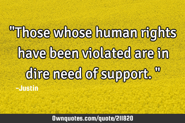 "Those whose human rights have been violated are in dire need of support."