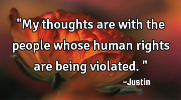 "My thoughts are with the people whose human rights are being violated."