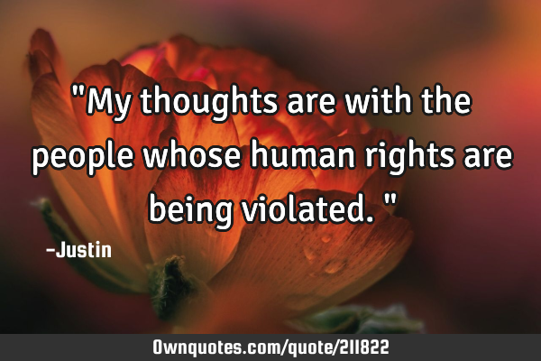 "My thoughts are with the people whose human rights are being violated."