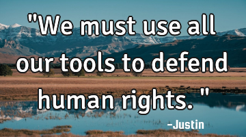 "We must use all our tools to defend human rights."