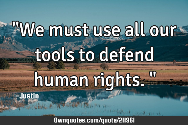 "We must use all our tools to defend human rights."