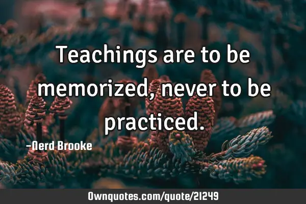 Teachings are to be memorized, never to be