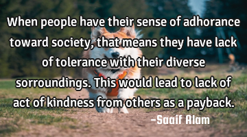 When people have their sense of adhorance toward society, that means they have lack of tolerance