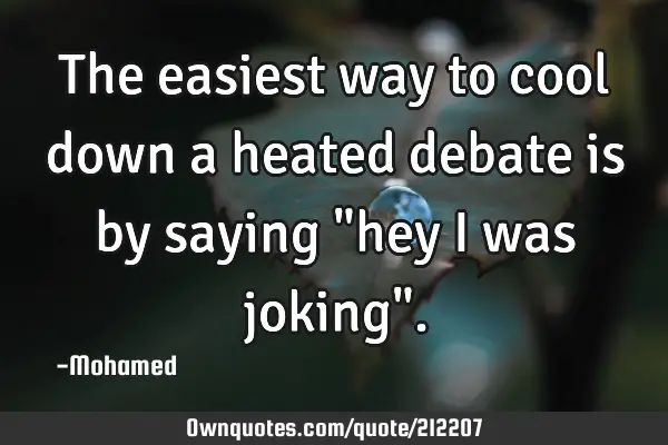 the-easiest-way-to-cool-down-a-heated-debate-is-by-saying-hey-i-ownquotes