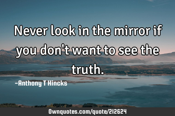 Never look in the mirror if you don