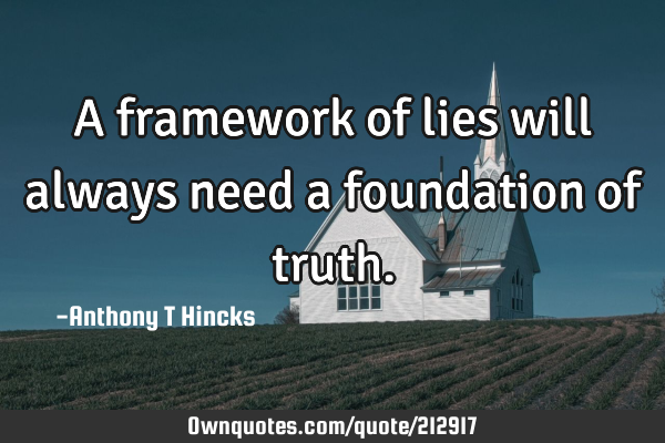 A framework of lies will always need a foundation of