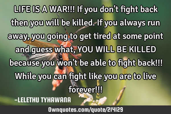 LIFE IS A WAR!!!
If you don