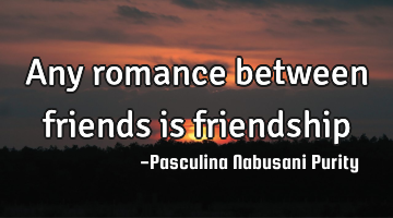 Any romance between friends is friendship