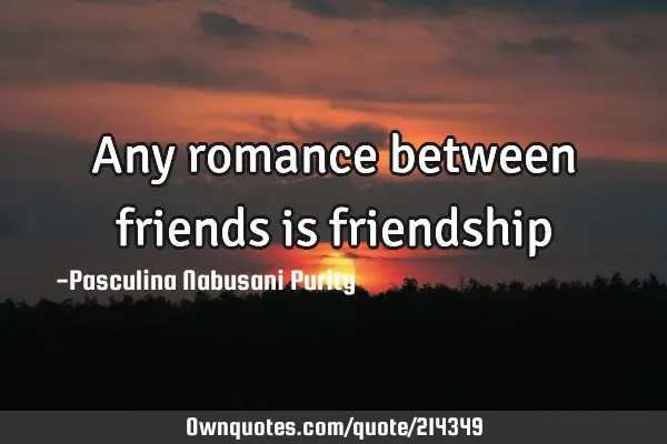 Any romance between friends is