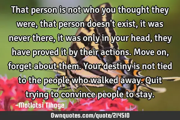 That person is not who you thought they were, that person doesn