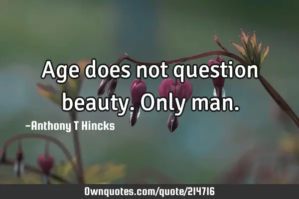 Age does not question beauty. Only