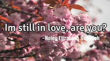 Im still in love, are you?