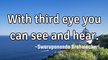 With third eye you can see and hear.