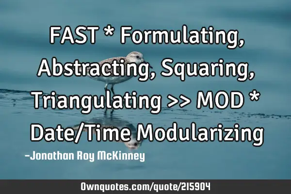 FAST * Formulating, Abstracting, Squaring, Triangulating >> MOD * Date/Time M