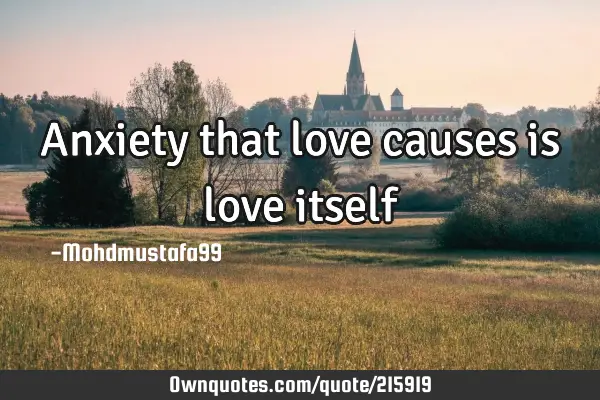 Anxiety that love causes is love