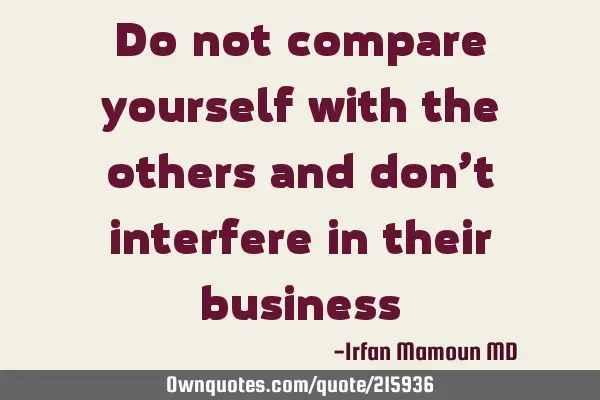 Do not compare yourself with the others and don’t interfere in their