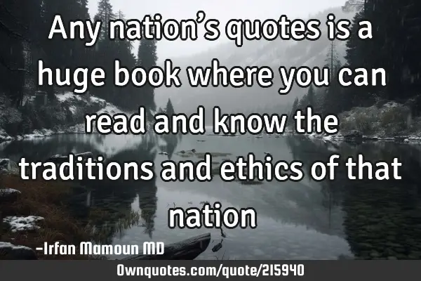 Any nation’s quotes is a huge book where you can read and know the traditions and ethics of that