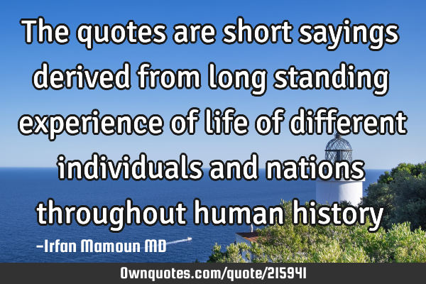 The quotes are short sayings derived from long standing experience of life of different individuals