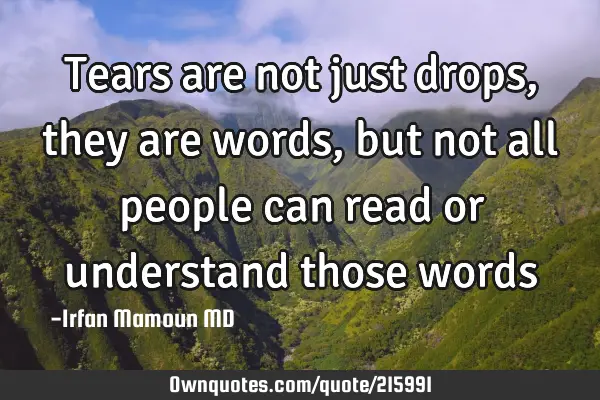 Tears are not just drops, they are words, but not all people can read or understand those