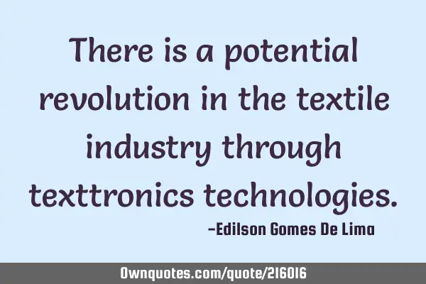 There is a potential revolution in the textile industry through texttronics