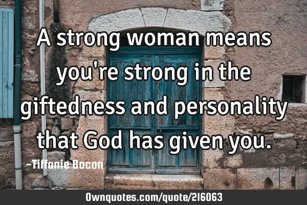 A strong woman means you