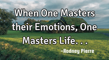 When One Masters their Emotions, One Masters Life...