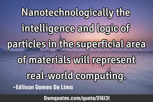 Nanotechnologically the intelligence and logic of particles in the superficial area of materials