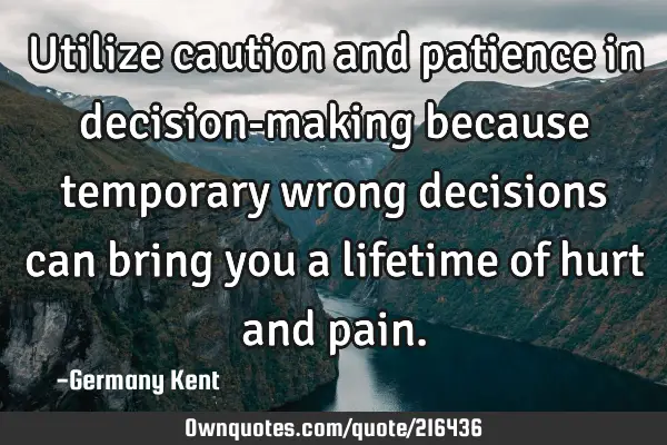 Utilize caution and patience in decision-making because temporary wrong decisions can bring you a