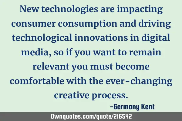 New technologies are impacting consumer consumption and driving technological innovations in
