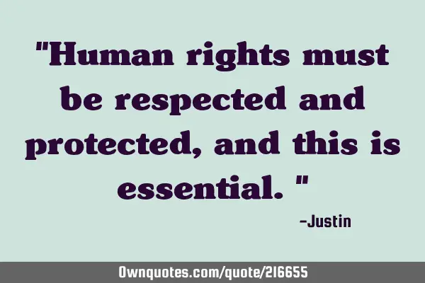 "Human rights must be respected and protected, and this is essential."