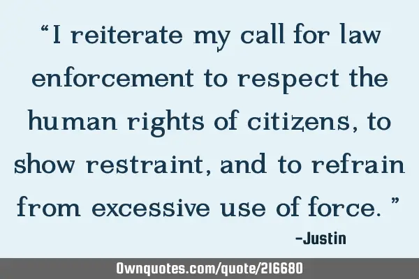 “I reiterate my call for law enforcement to respect the human rights of citizens, to show