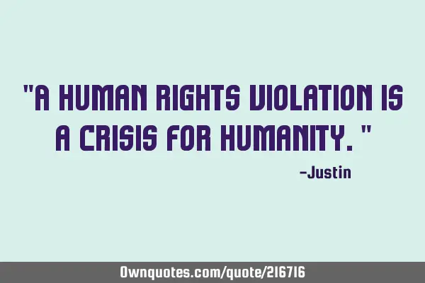 "A human rights violation is a crisis for humanity."