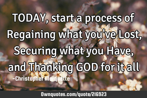TODAY, start a process of Regaining what you