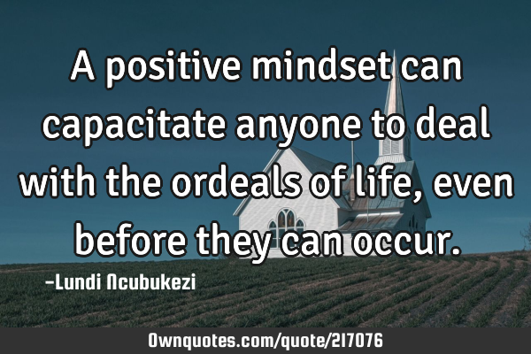 A positive mindset can capacitate anyone to deal with the ordeals of life, even before they can