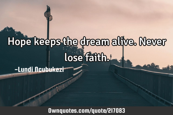 Hope keeps the dream alive. Never lose