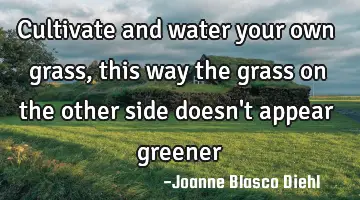 Cultivate and water your own grass, this way the grass on the other side doesn