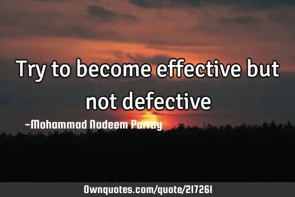 Try to become effective but not