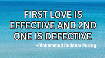 FIRST LOVE IS EFFECTIVE AND 2ND ONE IS DEFECTIVE