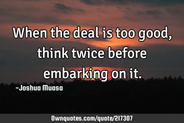 When the deal is too good,think twice before embarking on