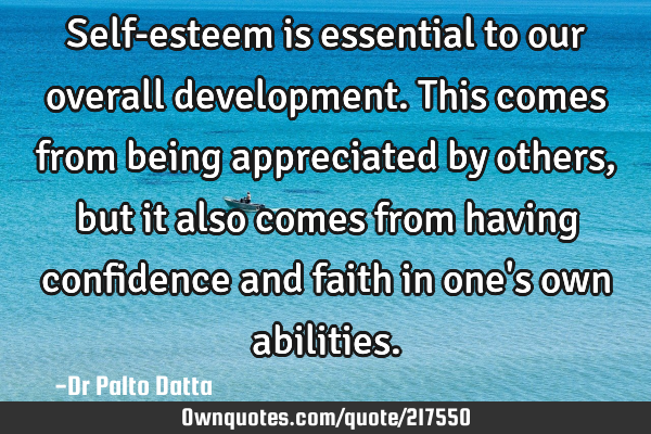 Self-esteem is essential to our overall development. This comes from being appreciated by others,