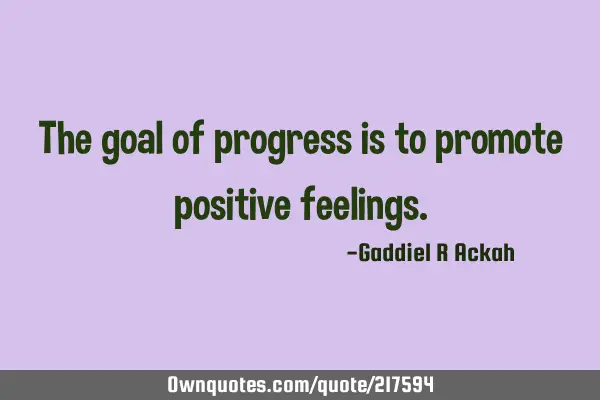 The goal of progress is to promote positive