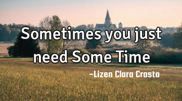Sometimes you just need Some Time