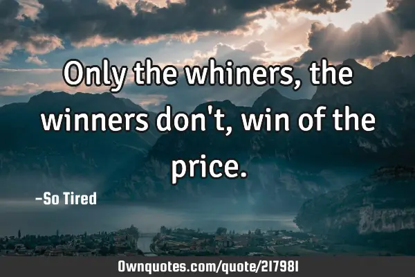 Only the whiners, the winners don