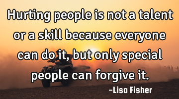 Hurting people is not a talent or a skill because everyone can do it, but only special people can