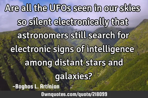 Are all the UFOs seen in our skies so silent electronically that astronomers still search for