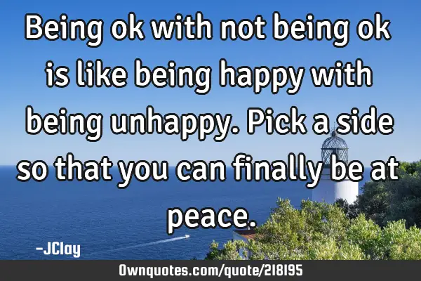 being-ok-with-not-being-ok-is-like-being-happy-with-being-ownquotes