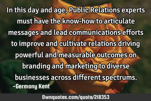 In this day and age, Public Relations experts must have the know-how to articulate messages and