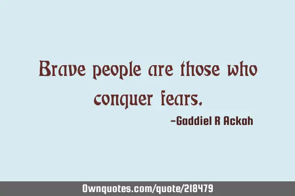 Brave people are those who conquer