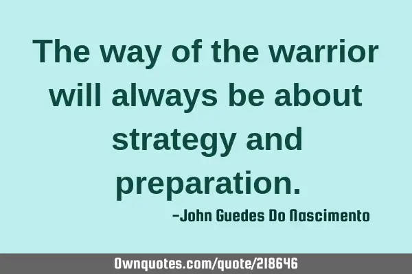The way of the warrior will always be about strategy and