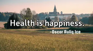 Health is happiness.